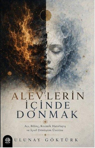 Alevlerin İçinde Donmak - Acı, Bilinç, Kozmik Hatırlayış ve İçsel Dönüşüm Üzerine | Akıl İzi Yayınları (İnce Kapak) - Resim 1