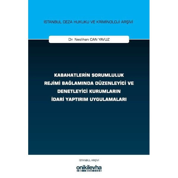 Kabahatlerin Sorumluluk Rejimi Bağlamında Düzenleyici ve Denetleyici Kurumların İdari Yaptırım Uygulamaları İstanbul Ceza Hukuku ve Kriminoloji Arşivi Yayın No: 83 | On İki Levha Yayınları (Ciltsiz)
