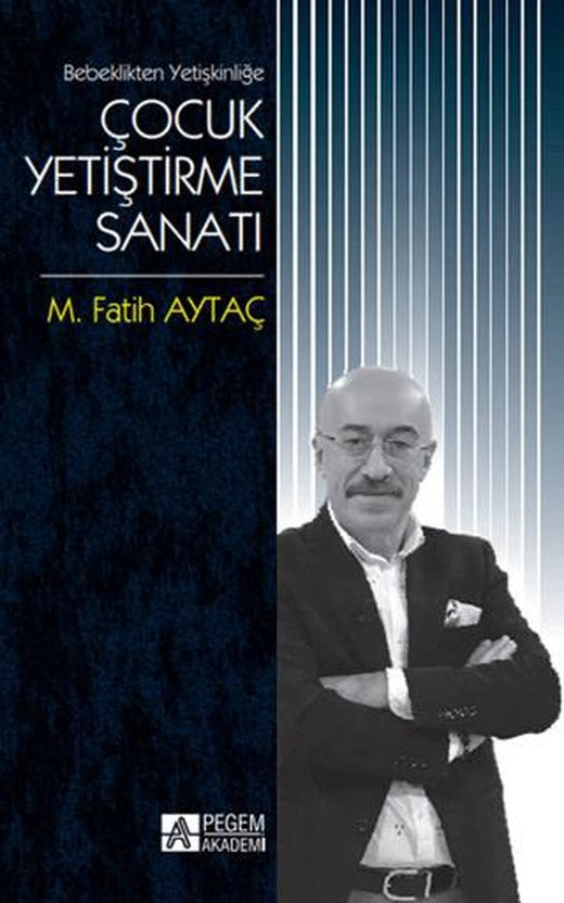 Bebeklikten Yetişkinliğe Çocuk Yetiştirme Sanatı | Pegem Akademi Yayıncılık (Ciltsiz)