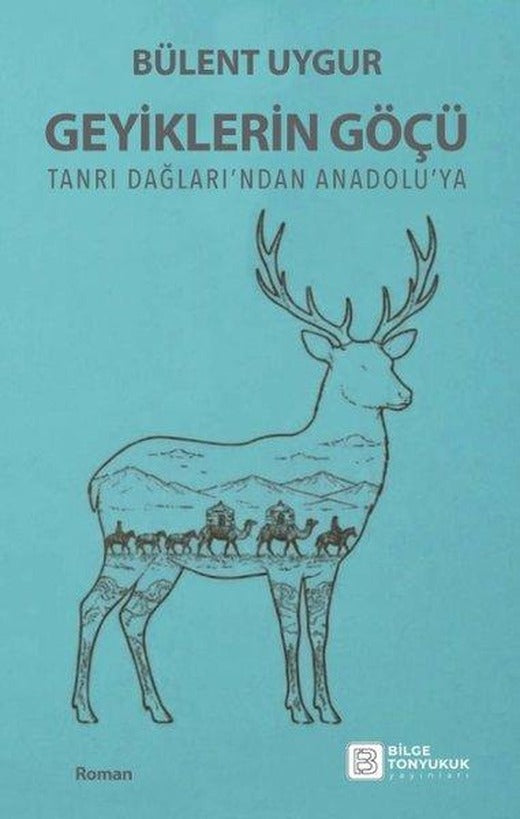 Geyiklerin Göçü - Tanrı Dağları'ndan Anadolu'ya | Bilge Tonyukuk Yayınları (İnce Kapak)