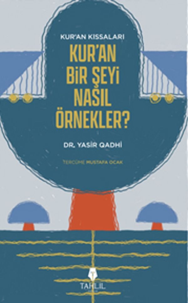 Kur'an’ın Kıssaları; Kur’an Bir Şeyi Nasıl Örnekler? | Tahlil Yayınları (Ciltsiz)