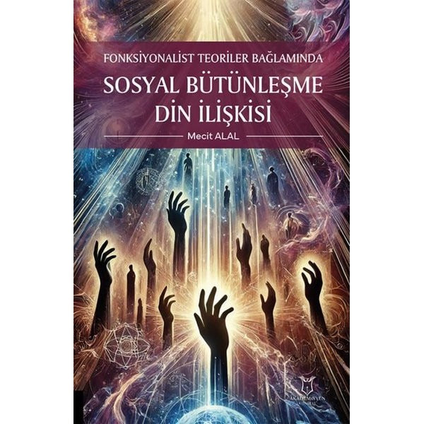 Fonksiyonalist Teoriler Bağlamında Sosyal Bütünleşme Din İlişkisi | Akademisyen Kitabevi (Ciltsiz)