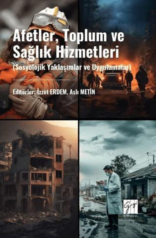 Afetler, Toplum Ve Sağlık Hizmetleri (Sosyolojik Yaklaşımlar Ve Uygulamalar) | Gazi Kitabevi (Ciltsiz)