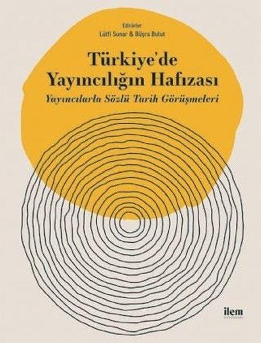 Türkiye'de Yayıncılığın Hafızası-Yayıncılarla Sözlü Tarih Görüşmeleri | İlem Yayınları (İnce Kapak)