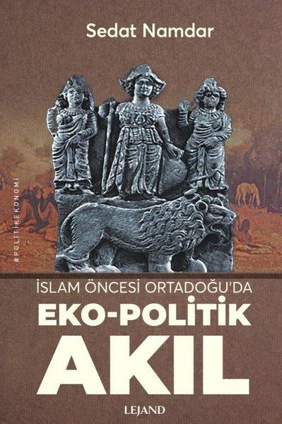 İslam Öncesi Ortadoğu'da Eko - Politik Akıl | Lejand (e-Kitap) - Resim 1