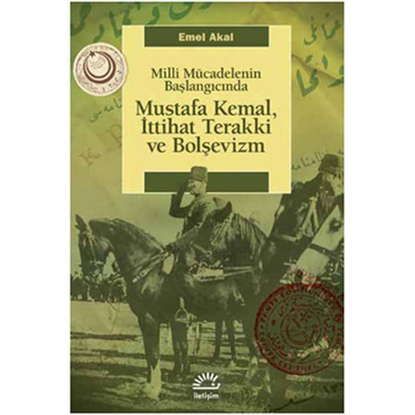 Mustafa Kemal İttihat Terakki ve Bolşevizm Milli Mücadelenin Başlangıcında | İletişim Yayınları