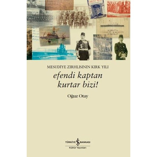Efendi Kaptan Kurtar Bizi! Mesudiye Zırhlısının Kırk Yılı | İş Bankası Kültür Yayınları (İnce Kapak)