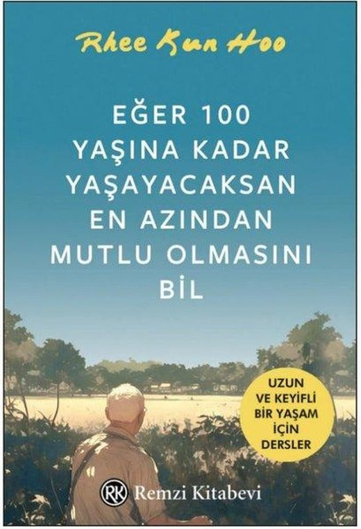Eğer 100 Yaşına Kadar Yaşayacaksan En Azından Mutlu Olmasını Bil | Remzi Kitabevi (İnce Kapak)