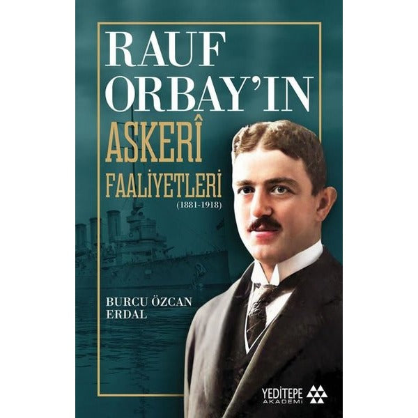 Rauf Orbay'ın Askeri Faaliyetleri 1881 - 1918 | Yeditepe Akademi (İnce Kapak)