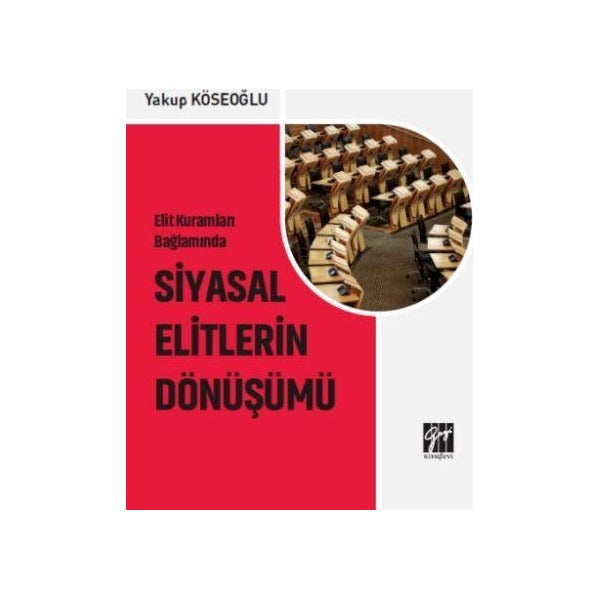 Elit Kuramları Bağlamında Siyasal Elitlerin Dönüşümü | Gazi Kitabevi (Ciltsiz)