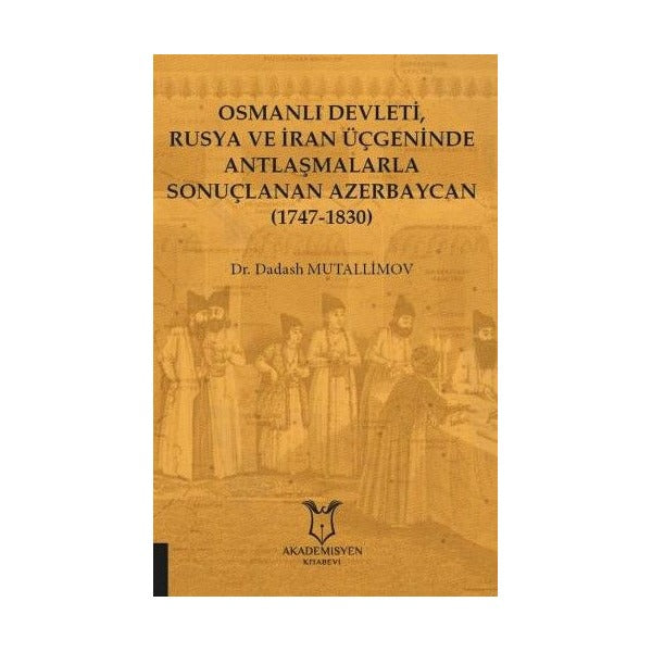 Osmanlı Devleti, Rusya ve İran Üçgeninde Antlaşmalarla Sonuçlanan Azerbaycan (1747-1830)