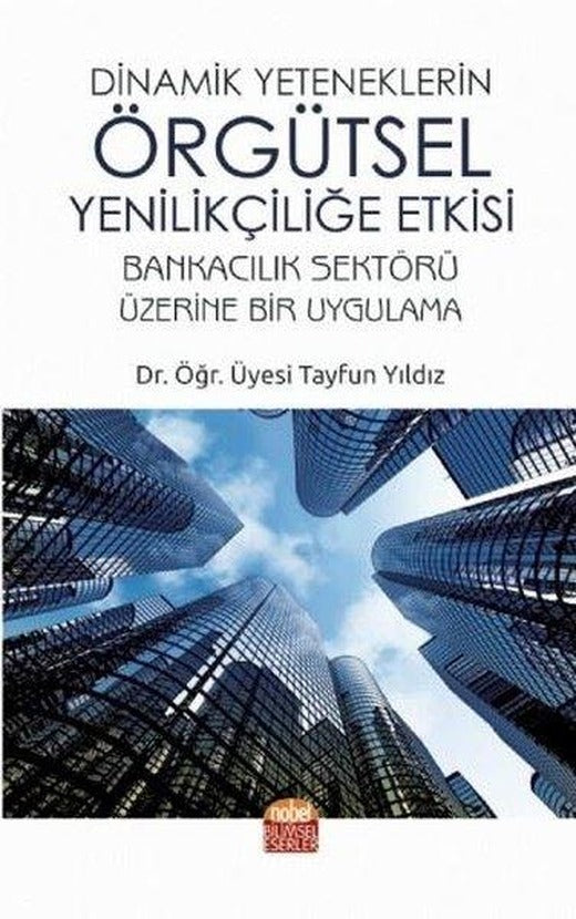 Dinamik Yeteneklerin Örgütsel Yenilikçiliğe Etkisi | Nobel Bilimsel Eserler (İnce Kapak)