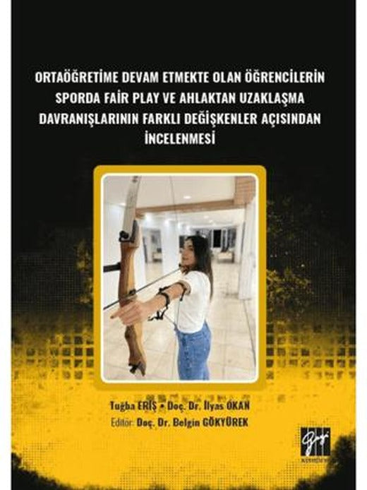 Ortaöğretime Devam Etmekte Olan Öğrencilerin Sporda Fair Play ve Ahlaktan Uzaklaşma Davranışlarının Farklı Değişkenler Açısından İncelenmesi | Gazi Kitabevi (Ciltsiz)