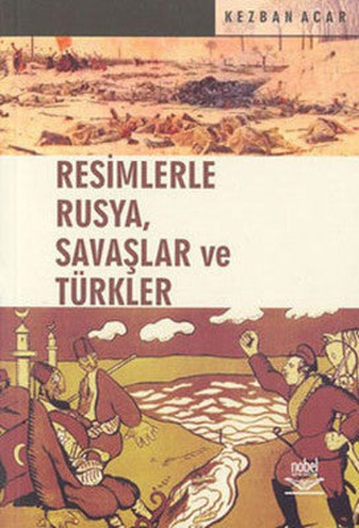 Resimlerle Rusya Savaşlar ve Türkler | Nobel Akademi Yayıncılık