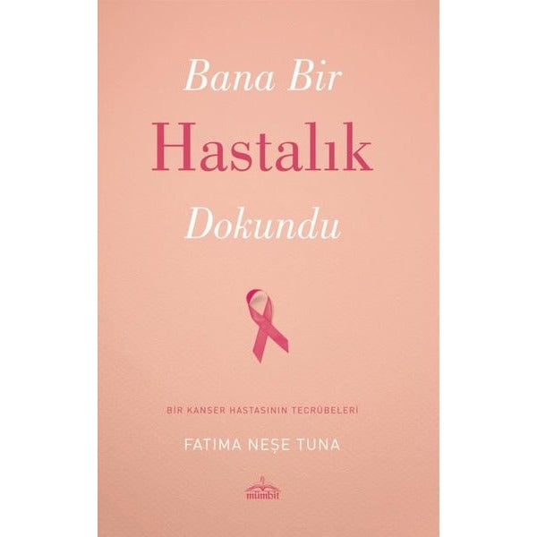 Bana Bir Hastalık Dokundu - Bir Kanser Hastasının Tecrübeleri | Mümbit Yayınları (İnce Kapak)
