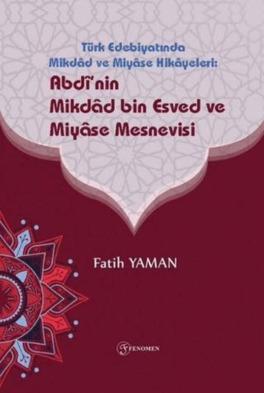 Türk Edebiyatinda Mikdad ve Miyase Hikayeleri: Abdinin Mikdad Bin Esved ve Miyase Mesnevisi | Fenomen Yayıncılık (Ciltsiz)