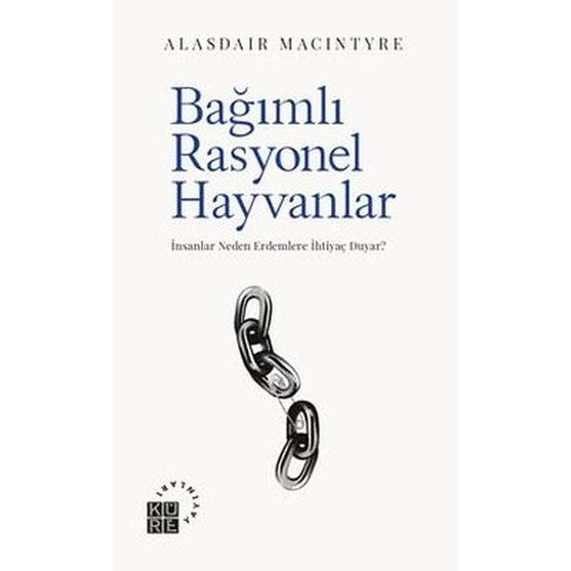 Bağımlı Rasyonel Hayvanlar - İnsanlar Neden Erdemlere İhtiyaç Duyar? | Alasdair MacIntyre (İnce Kapak)