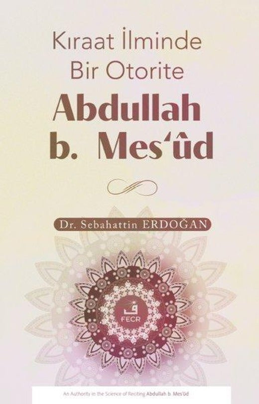 Kıraat İlminde Bir Otorite Abdullah b. Mes'ud | Fecr Yayınları (İnce Kapak)