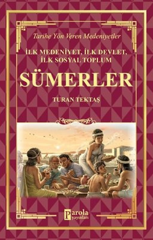 İlk Medeniyet İlk Devlet İlk Sosyal Toplum: Sümerler - Tarihe Yön Veren Medeniyetler | Parola Yayınları
