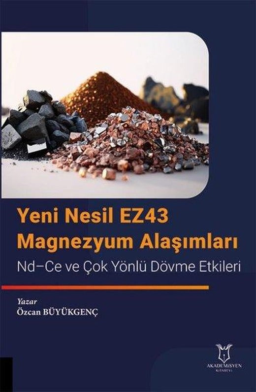 Yeni Nesil EZ43 Magnezyum Alaşımları Nd - Ce ve Çok Yönlü Dövme Etkileri | Akademisyen Kitabevi (İnce Kapak)