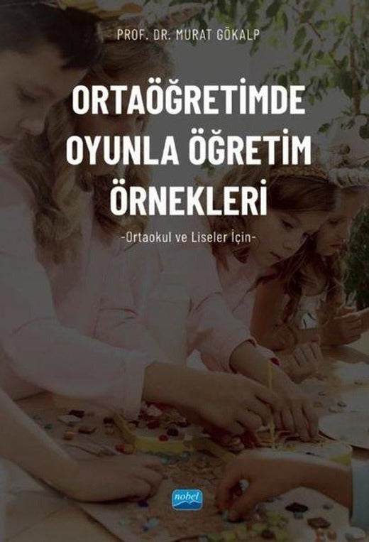 Ortaöğretimde Oyunla Öğretim Örnekleri - Ortaokul ve Liseler için | Nobel Akademik Yayıncılık (İnce Kapak)