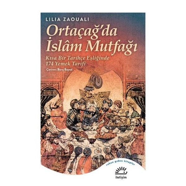 Ortaçağ'da İslam Mutfağı - Kısa Bir Tarihçe Eşliğinde 174 Yemek Tarifi | İletişim Yayınları