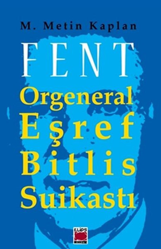 Fent Orgeneral Eşref Bitlis Suikastı | Elips Kitapları - Araştırma - İnceleme Dizisi (İnce Kapak)