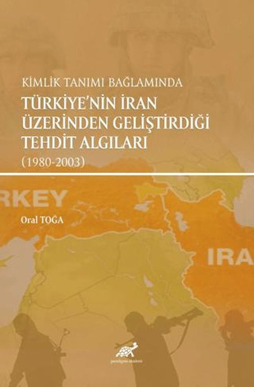 Kimlik Tanımı Bağlamında Türkiye'nin İran Üzerinden Geliştirdiği Tehdit Algıları (1980-2003) | Paradigma Akademi Yayınları (Ciltsiz)