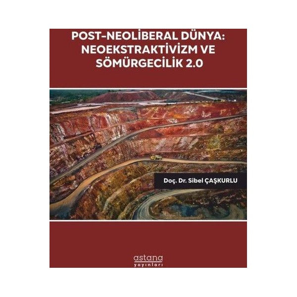 Post-Neoliberal Dünya: Neoekstraktivizm ve Sömürgecilik 2.0 | Astana Yayınları (İnce Kapak)
