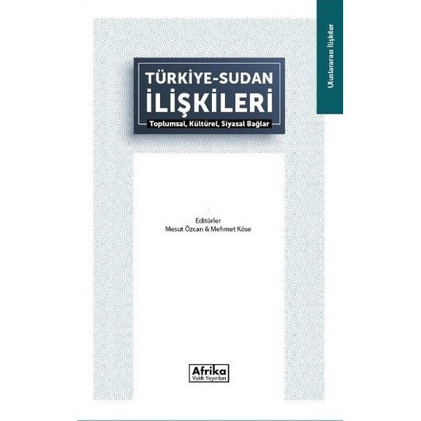Türkiye Sudan İlişkileri: Toplumsal Kültürel Siyasal Bağlar | Afrika Vakfı Yayınları (İnce Kapak)