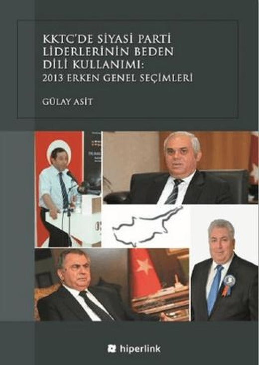KKTC’de Siyasi Parti Liderlerinin Beden Dili Kullanımı: 2013 Erken Genel Seçimleri | Hiperlink Yayınları (Ciltsiz)