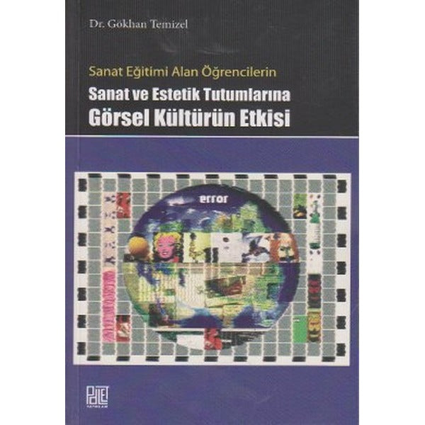 Sanat Eğitimi Alan Öğrencilerin Sanat ve Estetik Tutumlarına Görsel Kültürün Etkisi | Palet Yayınları (Ciltsiz)