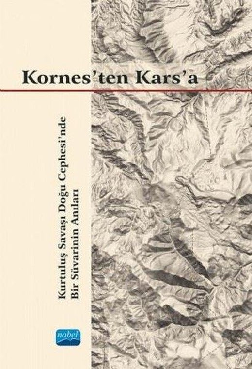 Kornes'ten Kars'a - Kurtuluş Savaşı Doğu Cephesi'nde Bir Süvarinin Anıları | Nobel Akademik Yayıncılık (İnce Kapak)