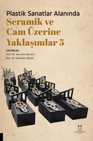 Plastik Sanatlar Alanında Seramik ve Cam Üzerine Yaklaşımlar 5 | Akademisyen Kitabevi (Ciltsiz) - Resim 1