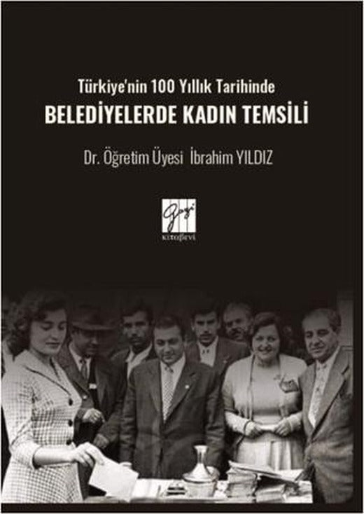 Türkiye'nin 100 Yıllık Tarihinde Belediyelerde Kadın Temsili | Gazi Kitabevi (Ciltsiz)