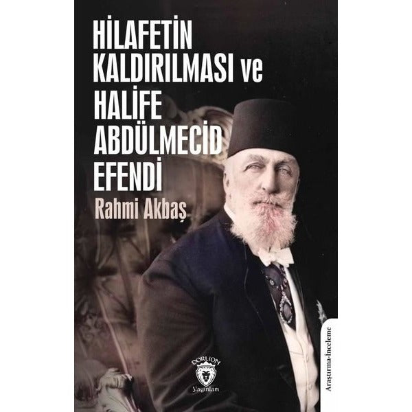 Hilafetin Kaldırılması ve Halife Abdülmecid Efendi | Dorlion Yayınları (Ciltsiz)