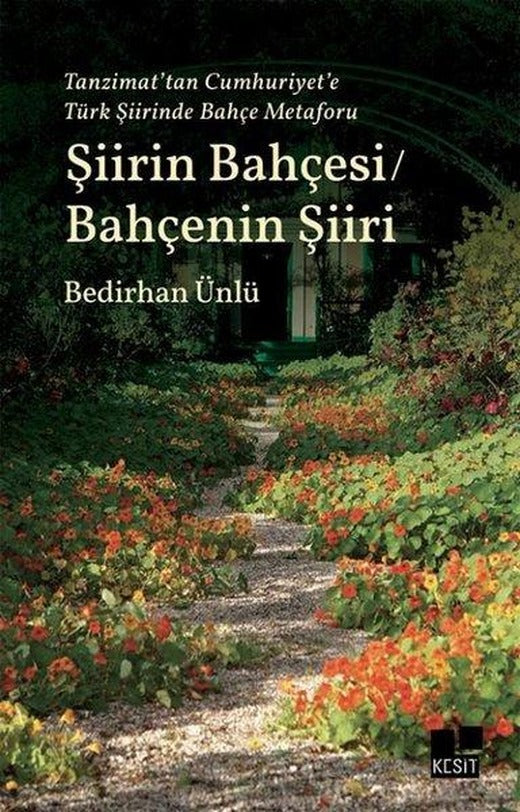 Şiirin Bahçesi - Bahçenin Şiiri - Tanzimat'tan Cumhuriyet'e Türk Şiirinde Bahçe Metaforu | Kesit Yayınları (İnce Kapak)