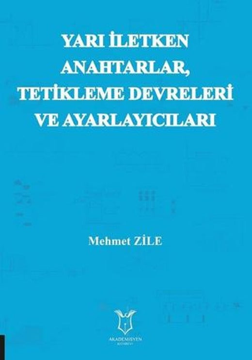 Yarı Iletken Anahtarlar Tetikleme Devreleri ve Ayarlayıcıları | Akademisyen Kitabevi (Ciltsiz)
