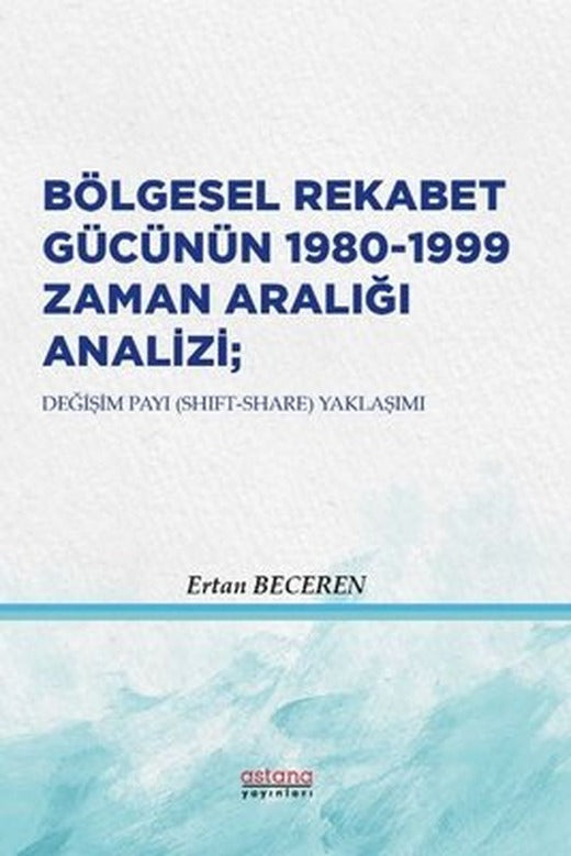 Bölgesel Rekabet Gücünün 1980 - 1999 Zaman Aralığı Analizi | Astana Yayınları