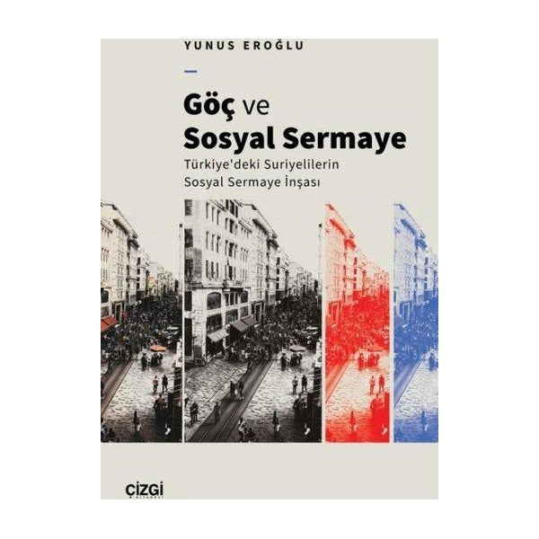 Göç ve Sosyal Sermaye - Türkiye'deki Suriyelilerin Sosyal Sermaye İnşası | Çizgi Kitabevi (İnce Kapak)