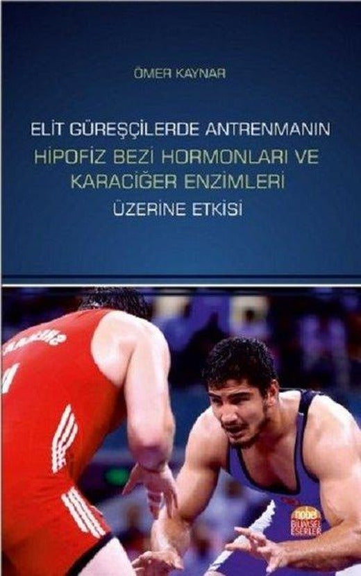 Elit Güreşçilerde Antrenmanın Hipofiz Bezi Hormonları ve Karaciğer Enzimleri Üzerine Etkisi | Nobel Bilimsel Eserler (İnce Kapak)