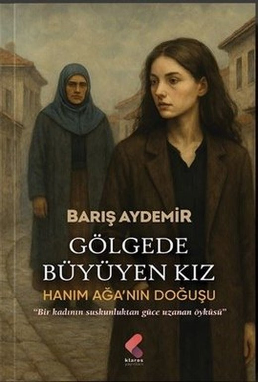 Gölgede Büyüyen Kız - Hanım Ağa'nın Doğuşu | Klaros Yayınları (İnce Kapak)