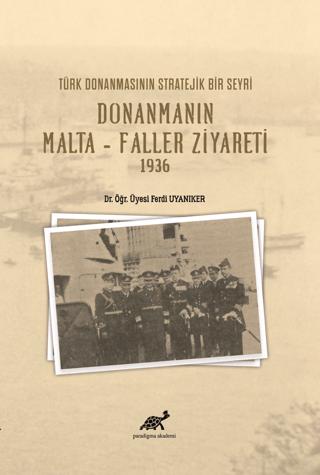 Türk Donanmasının Stratejik Bir Seyri Donanmanın Malta - Faller Ziyareti 1936 | Paradigma Akademi Yayınları (Ciltsiz) - Resim 1