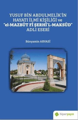 Yusuf Bin Abdulmelik’in Hayatı İlmi Kişiliği ve "el-Mazbut Fi Şerhi'l-Maksud" Adlı Eseri
