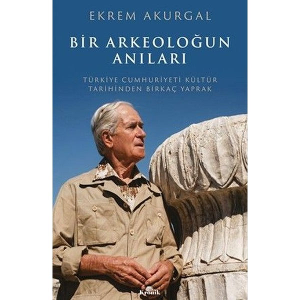 Bir Arkeoloğun Anıları: Türkiye Cumhuriyeti Kültür Tarihinden Birkaç Yaprak | Kronik Kitap (İnce Kapak)