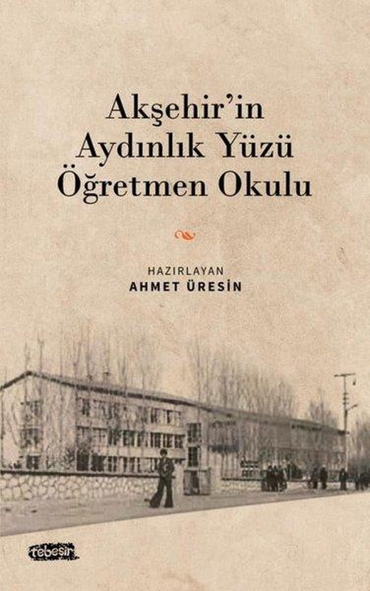 Akşehir'in Aydınlık Yüzü Öğretmen Okulu | Tebeşir Yayınları (İnce Kapak)