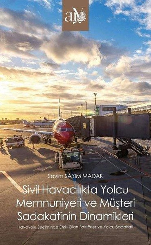 Sivil Havacılıkta Yolcu Memnuniyeti ve Müşteri Sadakatinin Dinamikleri | Ankara Üniversitesi Yayınevi (İnce Kapak)
