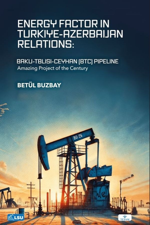 Energy Factor in Türkiye-Azerbaijan Relations: Baku-Tbilisi-Ceyhan (BTC) Pipeline (Amazing Project Of The Century) | TESAM Yayınları (Ciltsiz)