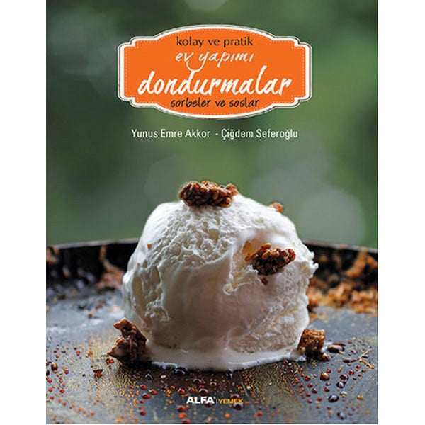 Kolay ve Pratik Ev Yapımı Dondurmalar - Sorbeler ve Soslar | Alfa Yayınları