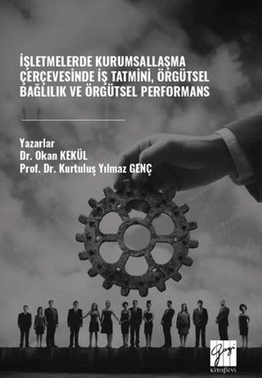 İşletmelerde Kurumsallaşma Çerçevesinde İş Tatmini, Örgütsel Bağlılık ve Örgütsel Performans | Gazi Kitabevi (Ciltsiz)